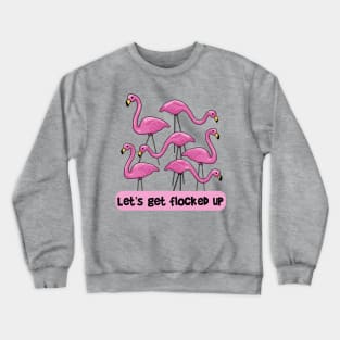 Let's Get Flocked Up Flamingos Crewneck Sweatshirt